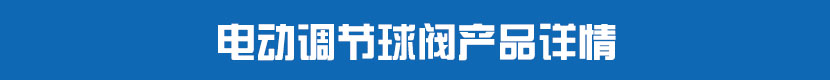 電動(dòng)調(diào)節(jié)球閥產(chǎn)品詳情 電動(dòng)調(diào)節(jié)球閥產(chǎn)品詳情